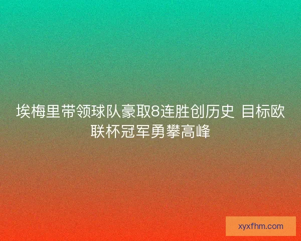 埃梅里带领球队豪取8连胜创历史 目标欧联杯冠军勇攀高峰